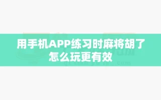 用手机APP练习时麻将胡了怎么玩更有效