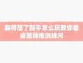 麻将胡了新手怎么玩教你看桌面牌推测牌河