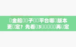 賞金船長電子遊戲平台哪個版本更穩定？先看這3個關鍵細節再決定