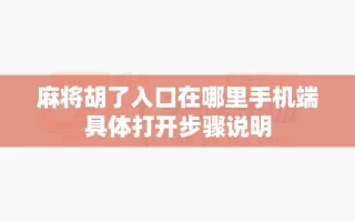 麻将胡了入口在哪里手机端具体打开步骤说明