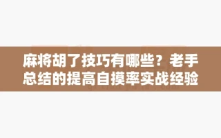 麻将胡了技巧有哪些？老手总结的提高自摸率实战经验