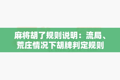 麻将胡了规则说明:流局、荒庄情况下胡牌判定规则-第1张图片-麻将糊了 麻将胡了规则说明:流局、荒庄情况下胡牌判定规则-第1张图片-麻将糊了